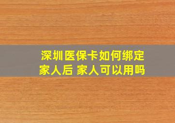 深圳医保卡如何绑定家人后 家人可以用吗